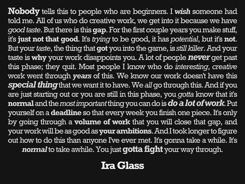 Ira Glass – quote & philosophy as it applies to what else? Writing, for me